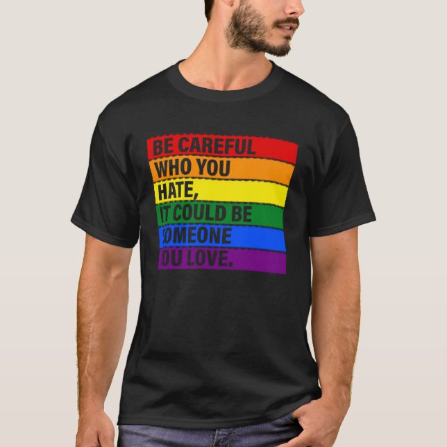 Camiseta Be Careful Who You Hate It Could Be Someone You Lo (Anverso)