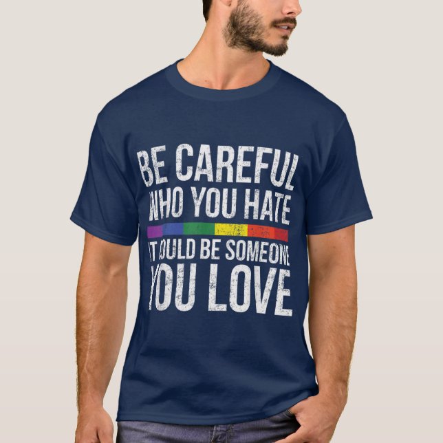 Camiseta Be Careful Who You Hate It Could Be Someone You Lo (Anverso)