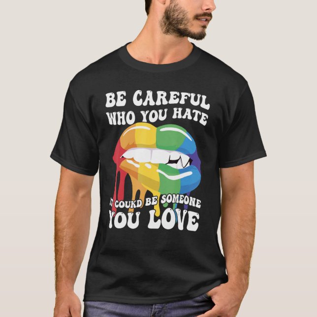 Camiseta Be Careful Who You Hate It Could Be Someone You Lo (Anverso)
