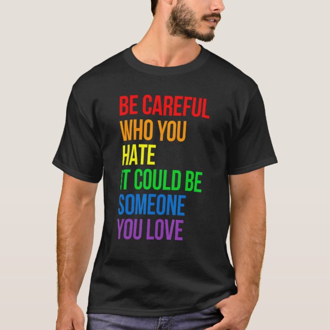Camiseta Be Careful Who You Hate It Could Be Someone You Lo (Anverso)
