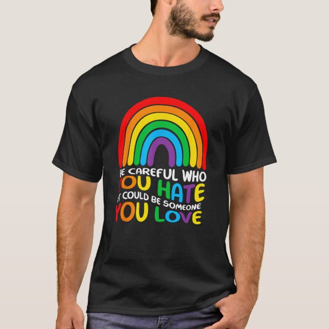 Camiseta Be Careful Who You Hate It Could Be Someone You Lo (Anverso)