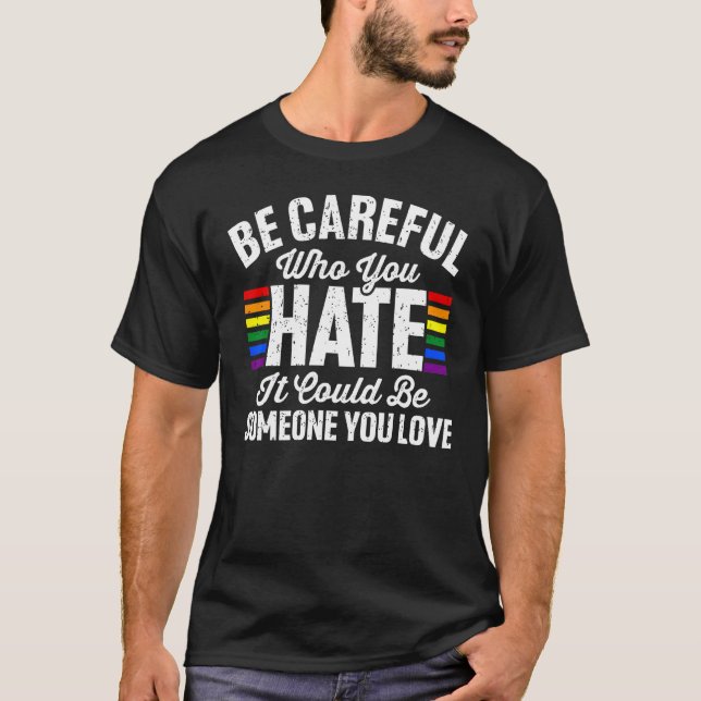 Camiseta Be Careful Who You Hate It Could Be Someone You Lo (Anverso)