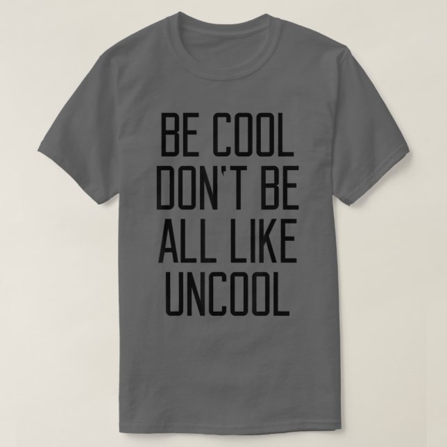 Camiseta Be Cool Don't Be All Like Uncool Funny Saying Humo (Diseño del anverso)