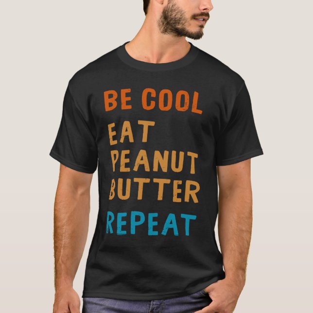 Camiseta Be Cool Peanut Butter  Addict Eat Repeat Saying (Anverso)