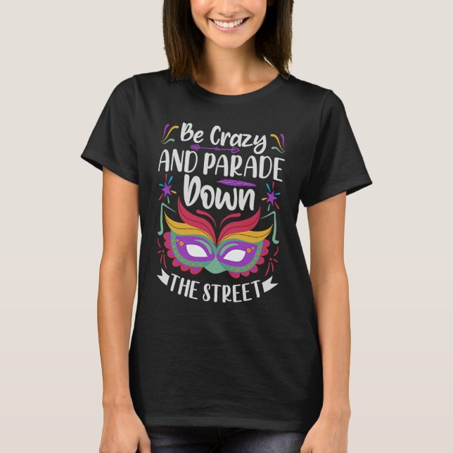 Camiseta Be Crazy And Parade Down The Street  Mardi Gras Pa (Anverso)