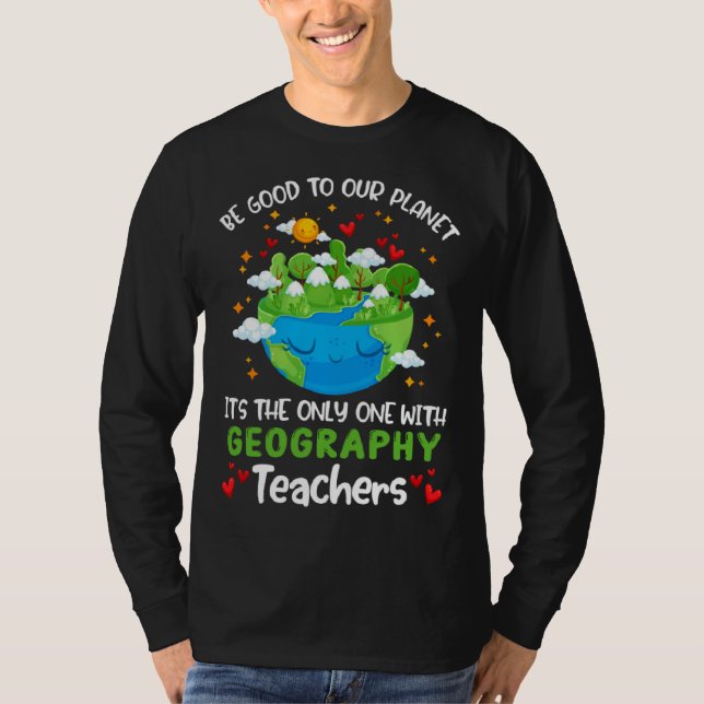 Camiseta Be Good To Our Planet With Geography Teacher Earth (Anverso)