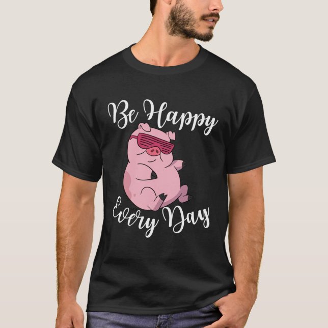 Camiseta Be Happy Every Day Cool  Pig Motivational Quote (Anverso)
