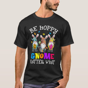 Camiseta Be Happy Gnome Mateo What Bunny Eggs Easter Day O