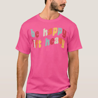Camiseta Be Happy Lift Heavy Funny Weighlifter Gym Rat Weig