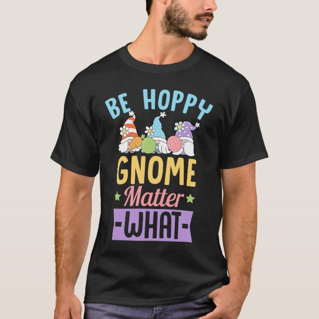 Camiseta Be Hoppy Gnome Matter What  Easter Gnomes Joke (Anverso)
