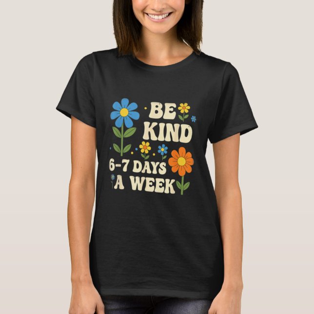 Camiseta Be Kind 6-7 Days A Week Design Men Women  (Anverso)