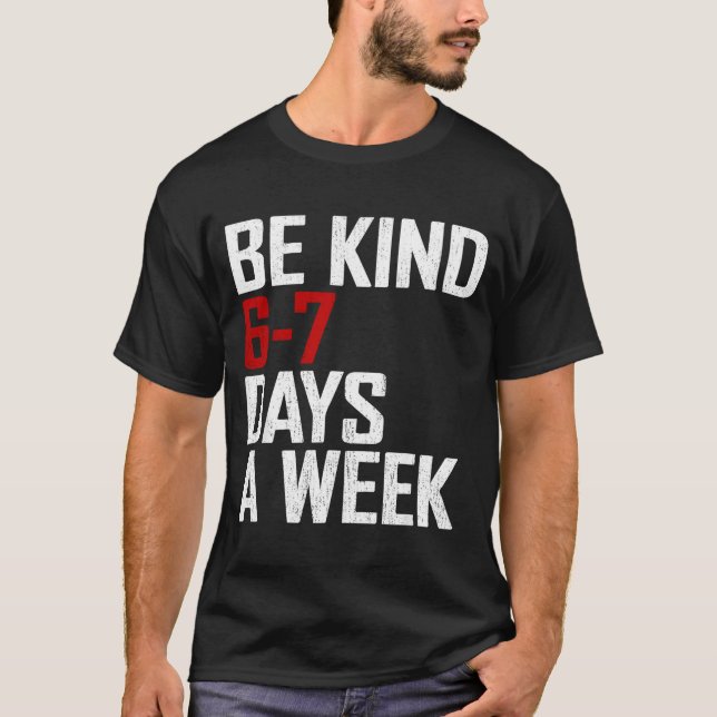 Camiseta Be Kind 6-7 Days A Week Funny Six Seven Meme  (Anverso)