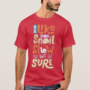 Camiseta Be like a snail slow but sure 