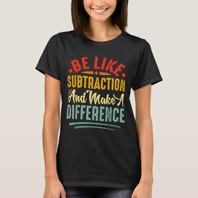 Camiseta Be Like Subtraction And Make A Difference Funny Ma (Anverso)