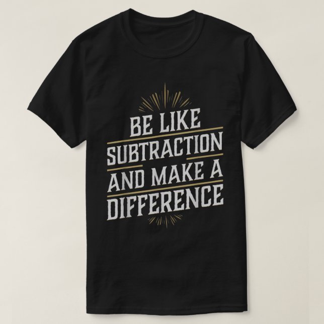 Camiseta Be Like Subtraction And Make A Difference Math (Diseño del anverso)