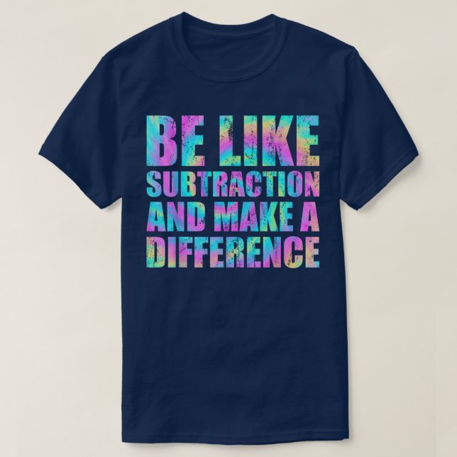 Camiseta Be Like Subtraction And Make A Difference Math (Diseño del anverso)