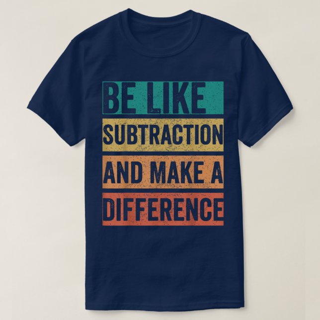 Camiseta Be Like Subtraction And Make A Difference Math (Diseño del anverso)