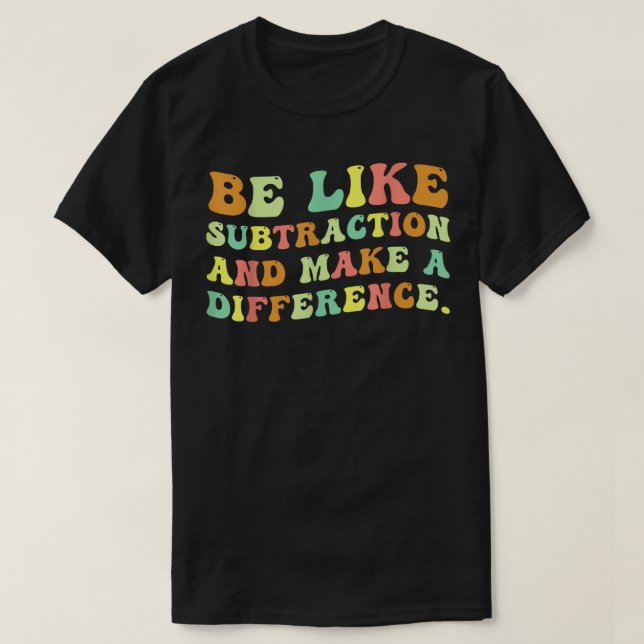 Camiseta Be Like Subtraction And Make A Difference Math (Diseño del anverso)