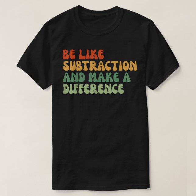 Camiseta Be Like Subtraction And Make A Difference Math (Diseño del anverso)