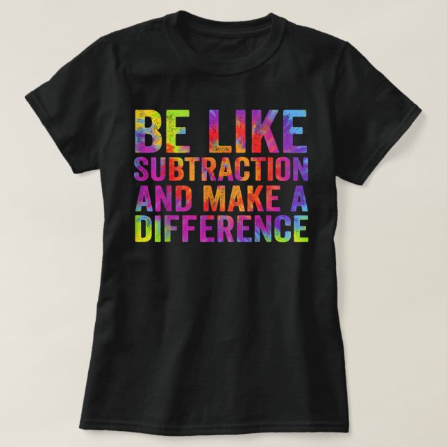 Camiseta Be Like Subtraction And Make A Difference Math (Diseño del anverso)