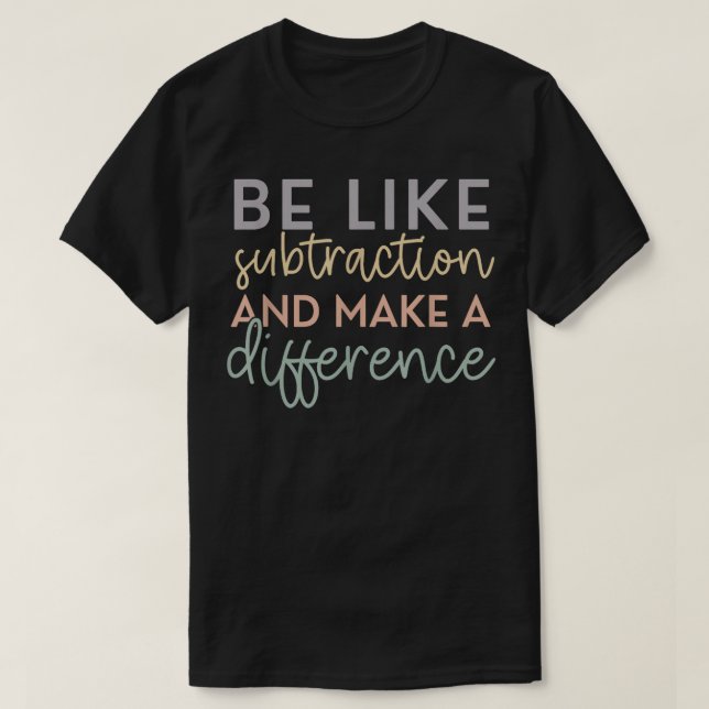 Camiseta Be Like Subtraction And Make A Difference Math (Diseño del anverso)