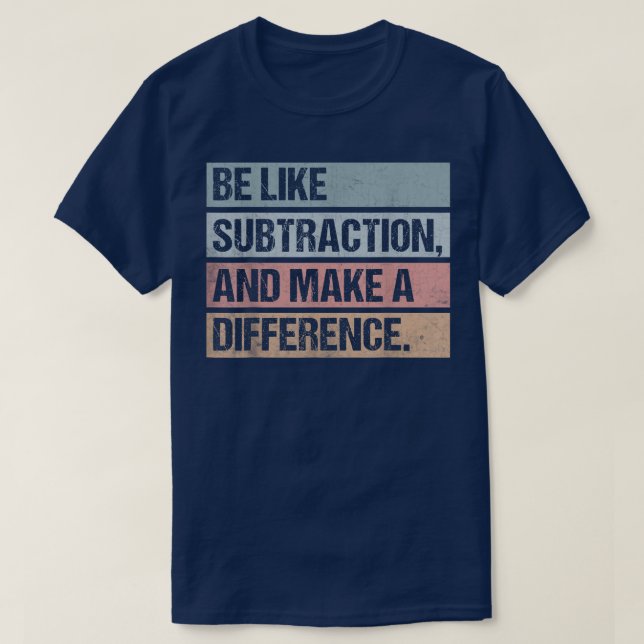 Camiseta Be Like Subtraction And Make A Difference Math (Diseño del anverso)