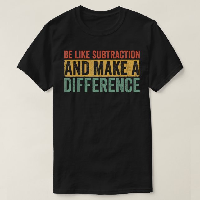 Camiseta Be Like Subtraction And Make A Difference Math (Diseño del anverso)