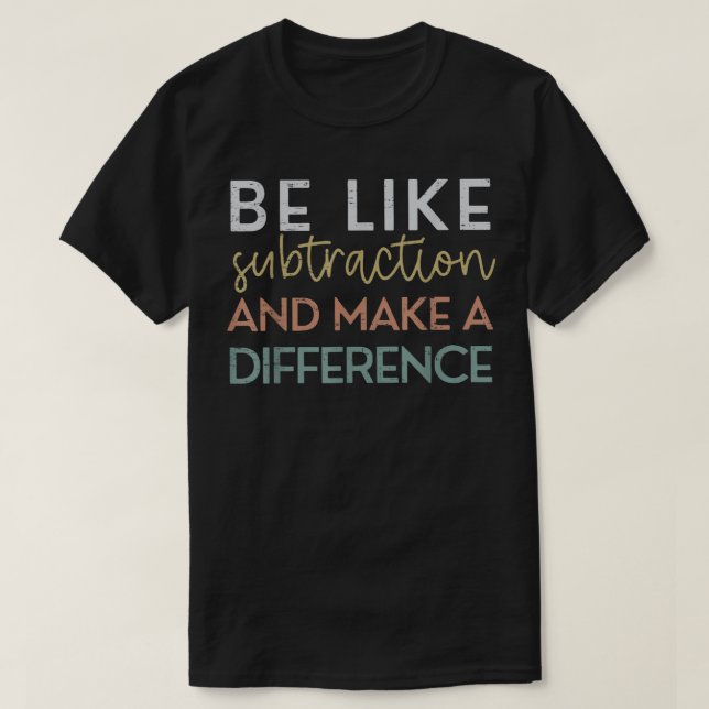 Camiseta Be Like Subtraction And Make A Difference Math (Diseño del anverso)
