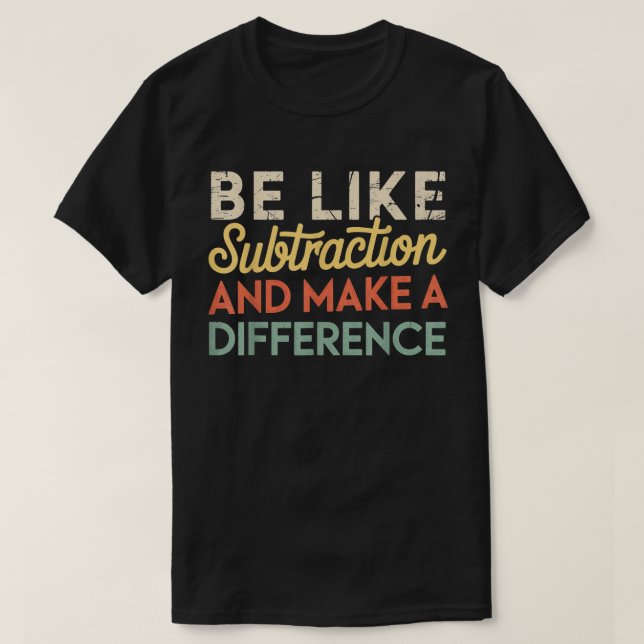 Camiseta Be Like Subtraction And Make A Difference Math (Diseño del anverso)