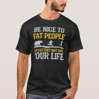 Camiseta Be Nice To Fat People They May Save Your Life Clas