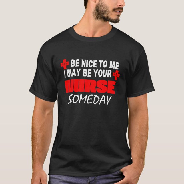Camiseta Be Nice To Me I Might Be Your Nurse Someday Nursin (Anverso)