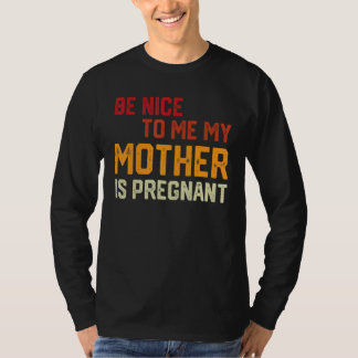 Camiseta Be Nice To Me My Mother Is Pregnant Pregnancy Anno