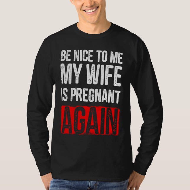 Camiseta Be Nice To Me My Wife Is Pregnant Again (Anverso)