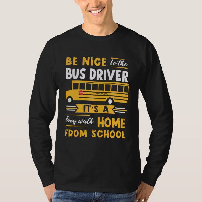 Camiseta Be Nice To The Bus Driver Itu2019s A Long Walk Hom (Anverso)