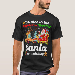 Camiseta Be Nice To The Cafeteria Worker Santa Is Watching