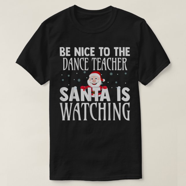 Camiseta Be Nice To The Dance Teacher Santa Is Watching Chr (Diseño del anverso)