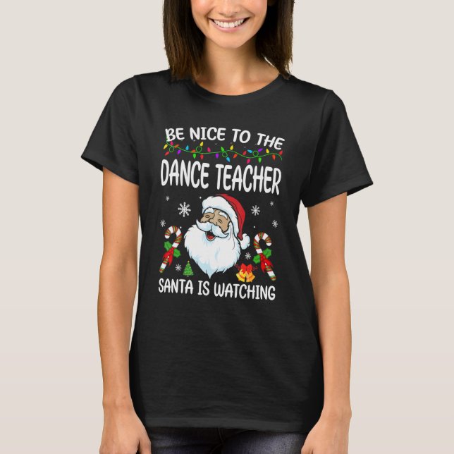 Camiseta Be Nice To The Dance Teacher Santa Is Watching Chr (Anverso)