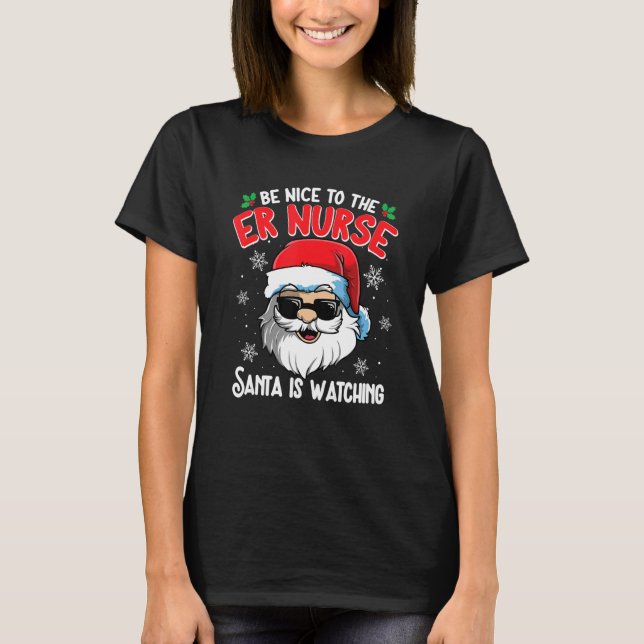 Camiseta Be Nice To The ER Nurse Santa Is Watching  Christm (Anverso)