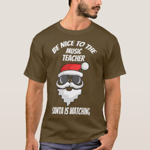 Camiseta Be Nice To The Music Teacher Santa Is Watching Chr