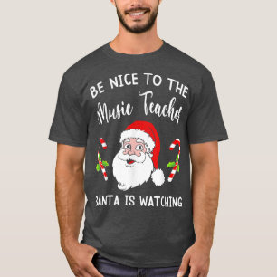 Camiseta Be Nice To The Music Teacher Santa Is Watching Chr