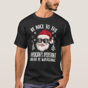 Camiseta Be Nice To The Physician's Assistant Santa Is Watc