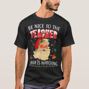 Camiseta Be Nice To The Teacher Santa Is Watching Christmas