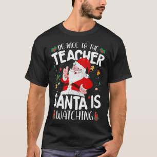 Camiseta Be Nice To The Teacher Santa Is Watching Funny San