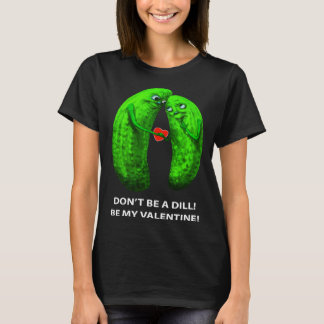 Camiseta Be no Dill Be my Valentine s Day Valentine s Cucum