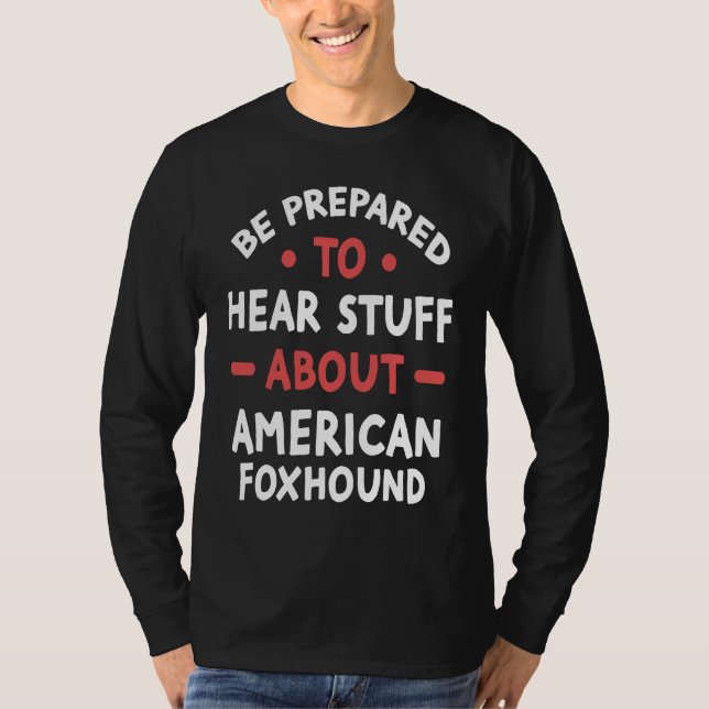 Camiseta Be Prepared To Hear Stuff About American Foxhound (Anverso)