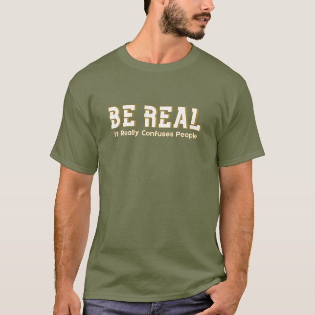 Camiseta Be Real It Really Confuses People Funny Motivation (Anverso)