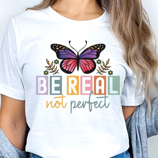 Camiseta “Be Real Not Perfect” Butterfly Inspirational (Subido por el creador)