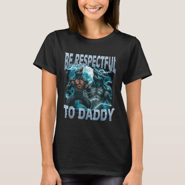 Camiseta Be Respectful To Daddy Alpha Wolf Werewolf Meme Fu (Anverso)
