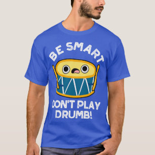 Camiseta Be Smart No Play Drumb Cute Drummer Pun 1