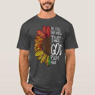 Camiseta Be Still And Know That I Am God Psalm 4610 Sunflow